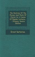 The Doctrine of the Person and Work of Christ: In a Course of Popular Lectures... - Primary Source Edition