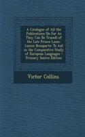 A Catalogue of All the Publications (So Far as They Can Be Traced) of the Late Prince Louis-Lucien Bonaparte: To Aid in the Comparative Study of European Languages - Primary Source Edition: To Aid in the Comparative Study of European Languages - Primary Source Edition