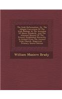 The Irish Reformation, Or, the Alleged Conversion of the Irish Bishops at the Accession of Queen Elizabeth, and the Assumed Descent of the Present Est