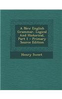 A New English Grammar, Logical and Historical, Part 1 - Primary Source Edition