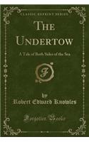 The Undertow: A Tale of Both Sides of the Sea (Classic Reprint)