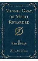 Minnie Gray, or Merit Rewarded (Classic Reprint)