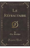 Le Réfractaire (Classic Reprint)