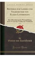 BeitrÃ¤ge Zur Landes-Und Volkeskunde Von Elsass-Lothringen, Vol. 29: Der OberelsÃ¤ssische Winterfeldzug 1674-75 Und Das Treffen Bei TÃ¼rkheim (Classic Reprint): Der OberelsÃ¤ssische Winterfeldzug 1674-75 Und Das Treffen Bei TÃ¼rkheim (Classic Reprint)