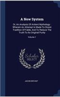 A New System: Or, An Analysis Of Antient Mythology: Wherein An Attempt Is Made To Divest Tradition Of Fable, And To Reduce The Truth To Its Original Purity; Volum