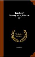 Teachers' Monographs, Volume 13