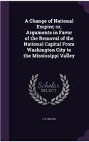 A Change of National Empire; Or, Arguments in Favor of the Removal of the National Capital from Washington City to the Mississippi Valley