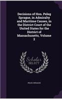 Decisions of Hon. Peleg Sprague, in Admiralty and Maritime Causes, in the District Court of the United States for the District of Massachusetts, Volume 2