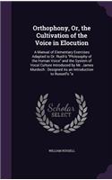 Orthophony, Or, the Cultivation of the Voice in Elocution: A Manual of Elementary Exercises Adapted to Dr. Rush's Philosophy of the Human Voice and the System of Vocal Culture Introduced by Mr. James Murdoch