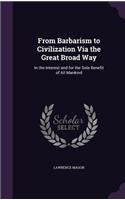 From Barbarism to Civilization Via the Great Broad Way