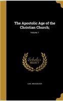 The Apostolic Age of the Christian Church;; Volume 1