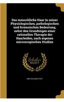 menschliche Haar in seiner Physiologischen, pathologischen und forensischen Bedeutung, nebst den Grundzügen einer rationellen Therapie der Haarleiden, nach eigenen microscopischen Studien