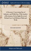 A Discourse Concerning Sins of Infirmity, and Wilful Sins, with Another of Restitution. by the Right Reverend Richard Late Lord Bishop of Bath and Wells