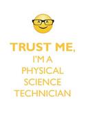TRUST ME, I'M A PHYSICAL SCIENCE TECHNICIAN AFFIRMATIONS WORKBOOK Positive Affirmations Workbook. Includes: Mentoring Questions, Guidance, Supporting You.