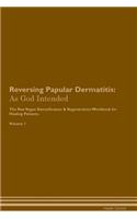 Reversing Papular Dermatitis: As God Intended The Raw Vegan Plant-Based Detoxification & Regeneration Workbook for Healing Patients. Volume 1