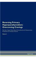 Reversing Primary Hyperparathyroidism: Overcoming Cravings the Raw Vegan Plant-Based Detoxification & Regeneration Workbook for Healing Patients.Volume 3