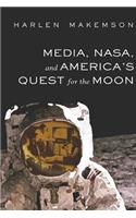 Media, NASA, and America’s Quest for the Moon: (4 Mediating American History)