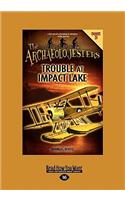 The Archaeolojesters: Book 3: Trouble at Impact Lake (Large Print 16pt)