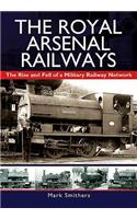 The Royal Arsenal Railways: The Rise and Fall of a Military Railway Network: The Rise and Fall of a Military Railway Network