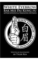 White Eyebrow Bak Mei Pai Kung-Fu Applications and Training Details (Volume 1)