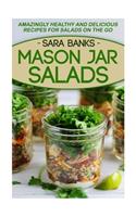 Mason Jar Salads: Amazingly Healthy And Delicious Recipes For Salads On The Go