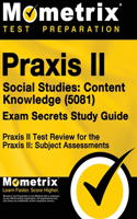 Praxis II Social Studies: Content Knowledge (5081) Exam Secrets Study Guide: Praxis II Test Review for the Praxis II: Subject Assessments