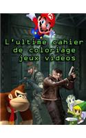 L'Ultime Cahier de Coloriage Jeux Videos: Des Dessins Incroyables de Tous Vos Personnages Preferes: Mario, Link, Samus, ...