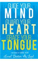 Guide Your Mind, Guard Your Heart, Grace Your Tongue