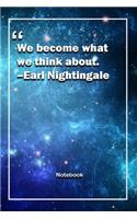 We become what we think about. -Earl Nightingale