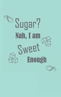 Sugar? Nah, I am Sweet Enough Blood Sugar Log Book