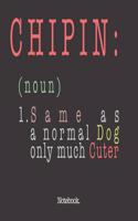 Chipin (noun) 1. Same As A Normal Dog Only Much Cuter: Notebook