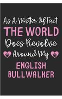 As A Matter Of Fact The World Does Revolve Around My English BullWalker