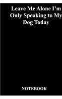 Leave Me Alone I'm Only Speaking to My Dog Today