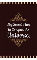 My Secret Plan to Conquer the Universe.