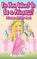 Do You Want to Be a Princess? Princess Activity Book