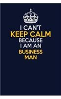 I Can't Keep Calm Because I Am An Business man: Career journal, notebook and writing journal for encouraging men, women and kids. A framework for building your career.