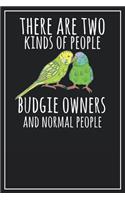 There are two kinds of people Budgie Owners and normal People