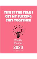 This Is The Year I Get My Fucking Shit Together 2020 Weekly Planner: Fun Sweary Monthly Calendar Diary Organizer - Light Bulb