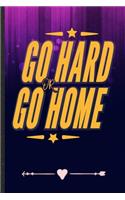 Go Hard or Go Home