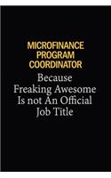 Microfinance Program Coordinator Because Freaking Awesome Is Not An Official Job Title: 6X9 120 pages Career Notebook Unlined Writing Journal