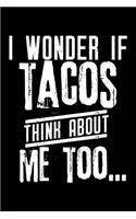 I wonder if Tacos think about me too: 6" x 9" 120 pages blank Journal I 6x9 Sketch Notebook I Diary I Journaling I Planner I Cinco de Mayo I taco lovers