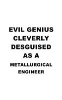 Evil Genius Cleverly Desguised As A Metallurgical Engineer: Awesome Metallurgical Engineer Notebook, Journal Gift, Diary, Doodle Gift or Notebook - 6 x 9 Compact Size- 109 Blank Lined Pages