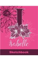 Isabelle Sketchbook: Letter I Initial Monogram Personalized First Name Sketch Book for Drawing, Sketching, Journaling, Doodling and Making Notes. Cute and Trendy Custom 