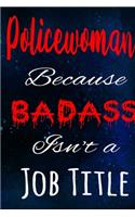 Policewoman Because Badass Isn't a Job Title: The perfect gift for the professional in your life - Funny 119 page lined journal!