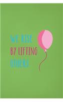 We Rise By Lifting Other