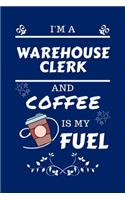 I'm A Warehouse Clerk And Coffee Is My Fuel: Perfect Gag Gift For A Warehouse Clerk Who Loves Their Coffee - Blank Lined Notebook Journal - 100 Pages 6 x 9 Format - Office - Work - Job - Humour