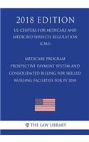 Medicare Program - Prospective Payment System and Consolidated Billing for Skilled Nursing Facilities for FY 2010 (US Centers for Medicare and Medicaid Services Regulation) (CMS) (2018 Edition)