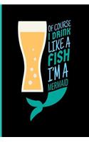 Of Course I Drink Like a Fish I'm a Mermaid: Mermaid Blank Lined Notebook Journal