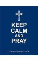 Keep Calm and Pray Composition Notebook