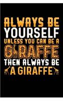 Always Be Yourself Unless You Can Be A Giraffe Then Always Be A Giraffe: Blank Lined Notebook Journal To Write In